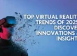 Person wearing a VR headset, with text "TOP VIRTUAL REALITY TRENDS OF 2025: DISCOVER INNOVATIONS & INSIGHTS