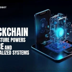 How Blockchain Architecture Powers Secure and Decentralized Systems