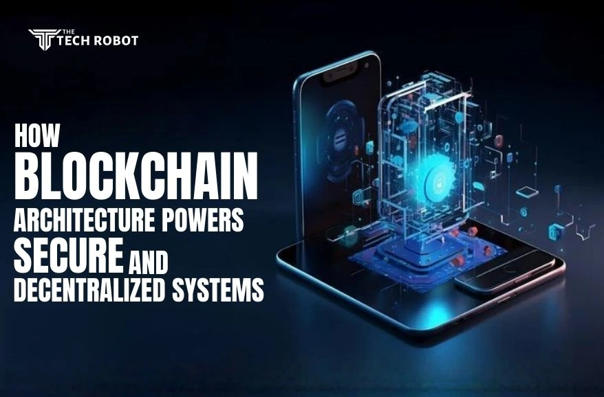 The Tech Robot" graphic: "How Blockchain Architecture Powers Secure and Decentralized Systems," with a phone graphic
