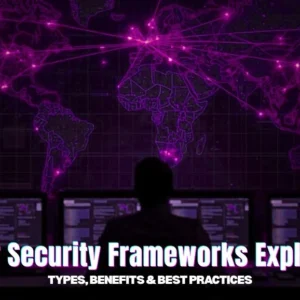 Cyber Security Frameworks Explained: Types, Benefits & Best Practices