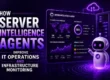 How Server Intelligence Agents Improve IT Operations and Infrastructure Monitoring
